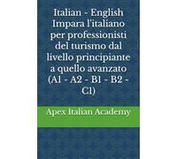 Italian - English Impara l'italiano per professionisti del turismo dal livello principiante a quello avanzato (A1 - A2 - B1 - B2 - C1) (Imparare l'ìitaliano per professionisti del turismo)