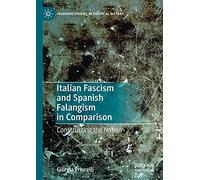 Italian Fascism and Spanish Falangism in Comparison: Constructing the Nation (Palgrave Studies in Political History)