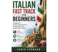ITALIAN FAST TRACK FOR BEGINNERS: A Beginner's Step-by-Step Blueprint to Think, Talk, and Respond Like a Native