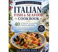 ITALIAN FISH & SEAFOOD COOKBOOK: 40 Authentic & Flavorful Coastal Recipes, From Seafood Pasta & Grilled Fish to Classic Italian Coastal Favorites (SEAFOOD AROUND THE WORLD)