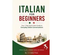 Italian for Beginners: Your 7-Day Quick Start Guide to Your Everyday Italian Conversations: Italian Language Learning Book for Beginners: Learn to Speak Italian for Adult Beginners