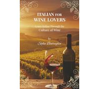 Italian for Wine Lovers - Learn Italian through the Culture of Wine: A practical guide to learning Italian through wine culture