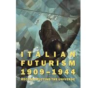 Italian Futurism, 1909-1944: Reconstructing the Universe