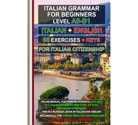 Italian Grammar A0-B1 for Citizenship + 56 exercises with answer keys!: Learn Italian Easily! Italian-English Bilingual Edition for Self-Study! (L' ... for foreigners, итальянский для иностранцев)