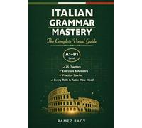 Italian Grammar Mastery: The Complete Visual Guide: Every Rule, Every Table, Every Exercise You Need (Italian Self-Study)