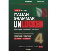 Italian Grammar Unlocked: Level 4 - Advanced C1-C2 Edition: Passato Remoto, Subjunctive Nuance, Regional Italian, Literary Reading & 350+ Exercises with Answer Key - For English Speakers