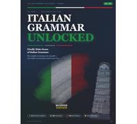 Italian Grammar Unlocked: The Complete No-Nonsense Beginner's Guide - Master Italian A1-A2 Grammar with Confidence
