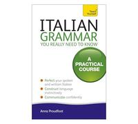 Italian Grammar You Really Need To Know: A Practical Course (Teach Yourself)