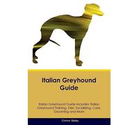 Italian Greyhound Guide Italian Greyhound Guide Includes: Italian Greyhound Training, Diet, Socializing, Care, Grooming, Breeding and More