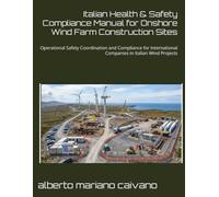 Italian Health & Safety Compliance Manual for Onshore Wind Farm Construction Sites: Operational Safety Coordination and Compliance for International ... in Italian Wind Projects (libreria tecnica)