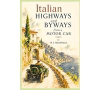 Italian Highways and Byways from a Motor Car: A Classic Motoring Journey Through Italy’s Historic Roads, Villages, and Landscapes
