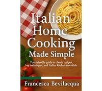Italian Home Cooking Made Simple: Your friendly guide to classic recipes, key techniques, and Italian kitchen essentials
