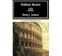 Italian Hours: An Italian Grand Tour Tale, Original and Unabridged Edition