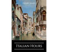 Italian Hours: The Classic Travel Memoir