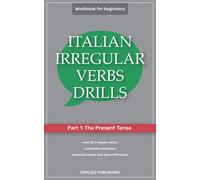 Italian Irregular Verbs Drills, Part 1 The Present Tense, Workbook for beginners: memorize faster and more effectively, schematic exercises, over 30 irregular verbs