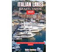 ITALIAN LAKES TRAVEL GUIDE 2025: Uncovering the Secrets of Northern Italy’s Waterside Wonders