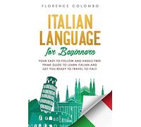 Italian Language for Beginners: Your Easy-to-Follow and Hassle-Free Prime Guide to Learn Italian and Get You Ready to Travel to Italy: 1 (Italian Language Learning)