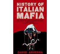 Italian Mafia History: The definitive guide to discover the origin, development, and spread of Sicilian Mafia (Cosa Nostra) and affiliate in Italy and the world. From 1800 up to the present day.