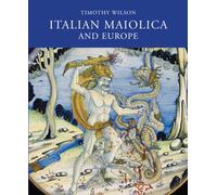 Italian Maiolica and Europe: Medieval and Later Italian Pottery in the Ashmolean Museum