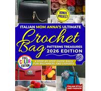 Italian Mom Anna’s Ultimate Crochet Bag Patterns: Inspiring and Modern Designs With Color Photos for Beginners and Experienced Crocheters to Relax, Create, and Enjoy Without Stress or Compli