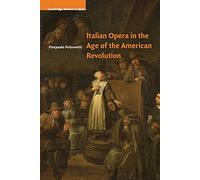 Italian Opera in the Age of the American Revolution (Cambridge Studies in Opera)