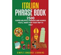 Italian Phrase Book: 2500 Super Helpful Phrases and Words You’ll Want for Your Trip to Italy