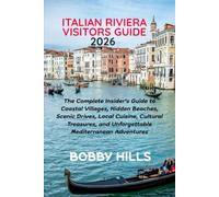 ITALIAN RIVIERA VISITORS GUIDE 2026: The Complete Insider's Guide to Coastal Villages, Hidden Beaches, Scenic Drives, Local Cuisine, Cultural Treasures, and Unforgettable Mediterranean Adventures