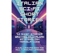 Italian Sci-Fi Short Stories: 10 Short Stories written in Italian with English Translations: (A Dual-language Book for Adult Language Learners) (Italian Short Stories (CEFR Leveled Language Learning))