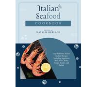 Italian Seafood Cookbook: 75+ Authentic Italian Seafood Recipes Including Appetizers, Boils, Pasta, Bakes, Soups, Risotto, and Salads