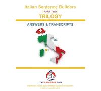 Italian Sentence Builders - TRILOGY - Part 2 - ANSWER & TRANSCRIPTS BOOK (The Language Gym - Sentence Builder Books)