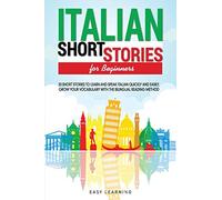 Italian Short Stories for Beginners: 20 Short Stories to Learn and Speak Italian Quickly and Easily. Grow Your Vocabulary with the Bilingual Reading Method