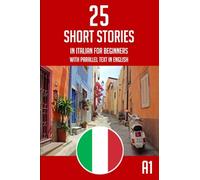 Italian Short Stories For Beginners: 25 Easy Bilingual Italian English Short Stories - Parallel Text