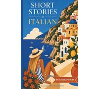 Italian Short Stories for Beginners: Easy Italian Reading Practice with Travel Dialogues and Everyday Conversations