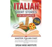 Italian Short Stories for Beginners: Master Italian Fast with Easy-to-Follow Stories, Useful Words and Phrases, Practical Exercises, Essential Grammar ... (Fast Track Language Learning for Beginners)