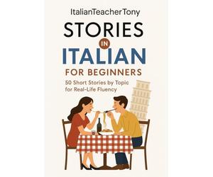 Italian Short Stories for Beginners: Read, Understand, and Speak Italian with 50 Real-World Stories Including Vocabulary Lists, Grammar Tips, and Speaking Practice