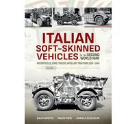 Italian Soft-Skinned Vehicles of the Second World War: Volume 1 - Motorcycles, Cars, Trucks, Artillery Tractors 1935-1945