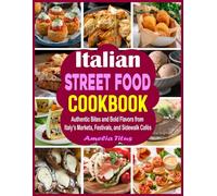 Italian Street Food Cookbook: Authentic Bites and Bold Flavors from Italy’s Markets, Festivals, and Sidewalk Cafés