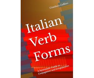 Italian Verb Forms: A Systematic Guide to Conjugation and Irregularities