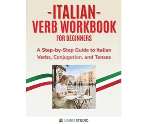 Italian Verb Workbook For Beginners: A Step-by-Step Guide to Italian Verbs, Conjugation, and Tenses (Lingo Studio Italian Learning Series)