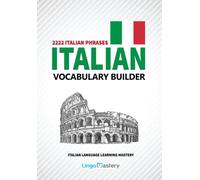 Italian Vocabulary Builder: 2222 Italian Phrases To Learn Italian And Grow Your Vocabulary (Italian Language Learning Mastery)