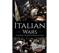 Italian Wars: A History from Beginning to End (Wars in European History)