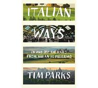 Italian Ways: On and Off the Rails from Milan to Palermo