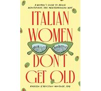 Italian Women Don't Get Old: A Woman's Guide to Aging Beautifully, the Mediterranean Way
