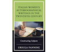 Italian Women's Autobiographical Writings in the Twentieth Century: Constructing Subjects (The Fairleigh Dickinson University Press Series in Italian Studies)