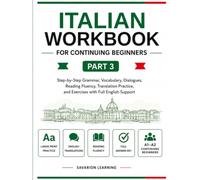 Italian Workbook for Continuing Beginners - Part 3: Step-by-Step Grammar, Vocabulary, Dialogues, Reading Fluency, Translation Practice, and Exercises with Full English Support