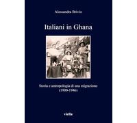 Italiani in Ghana: Storia E Antropologia Di Una Migrazione (1900-1946)