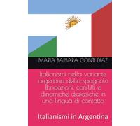 Italianismi nella variante argentina dello spagnolo Ibridazioni, conflitti e dinamiche diafasiche in una lingua di contatto.docx: Italianismi in Argentina