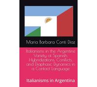 Italianisms in the Argentine Variety of Spanish: Hybridizations, Conflicts, and Diaphasic Dynamics in a Contact Language: Italianisms in Argentina