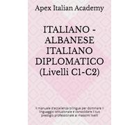 ITALIANO - ALBANESE ITALIANO DIPLOMATICO (Livelli C1-C2): Il manuale d'eccellenza bilingue per dominare il linguaggio istituzionale e consolidare il ... DIPLOMATICO - ITALISHTJA DIPLOMATIKE)