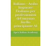 Italiano - Arabo Imparare l'italiano per professionisti del turismo livello principiante A1 (تعلم اللغة الإيطالية لمحترفي السياحةImparare l'ìitaliano per professionisti del turismo)
